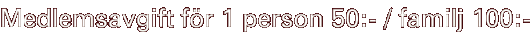 Medlemsavgift f�r 1 person 50:- / familj 100:-