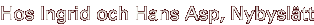 Hos Ingrid och Hans Asp, Nybysl�tt